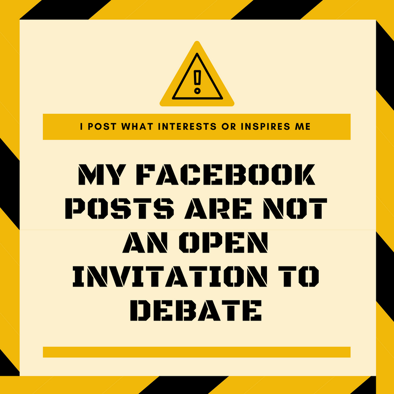 I post what interests or inspires me. My Facebook posts are not an open invitation to debate.